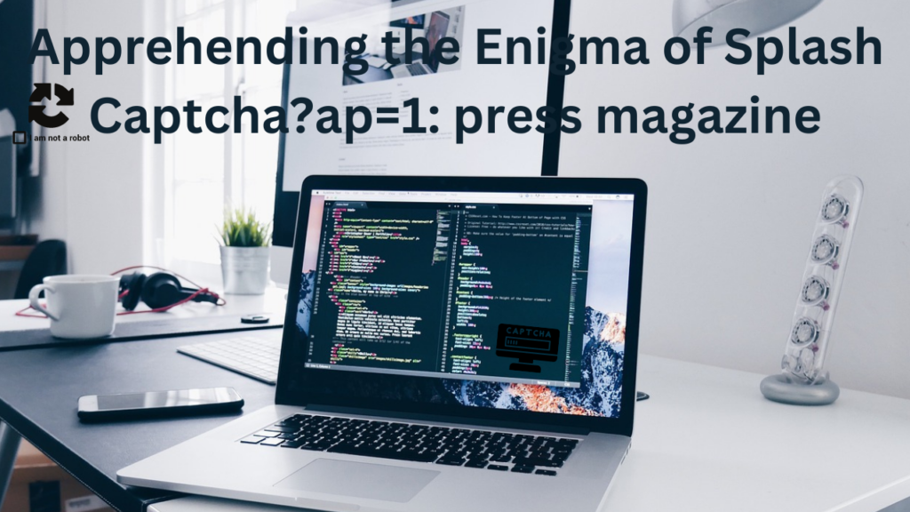 Apprehending the Enigma of Splash Captcha?ap=1: pressmagazine